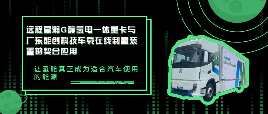 远程星瀚G醇氢电一体重卡与广东尊龙凯时人生就是博车载在线制氢装置的契合应用